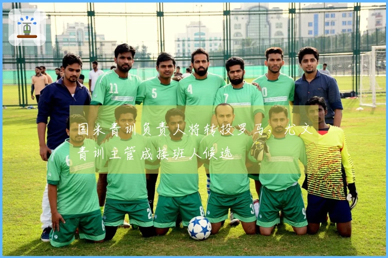 国米青训负责人将转投罗马，尤文青训主管成接班人候选